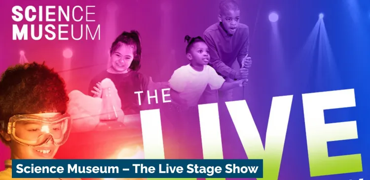 SCIENCE MUSEUM - THE LIVE STAGE SHOW